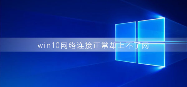 win10网络连接正常却上不了网是为什么?