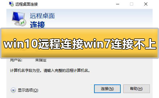 win10远程连接win7连接不上去怎么办？这有解决的方法么？